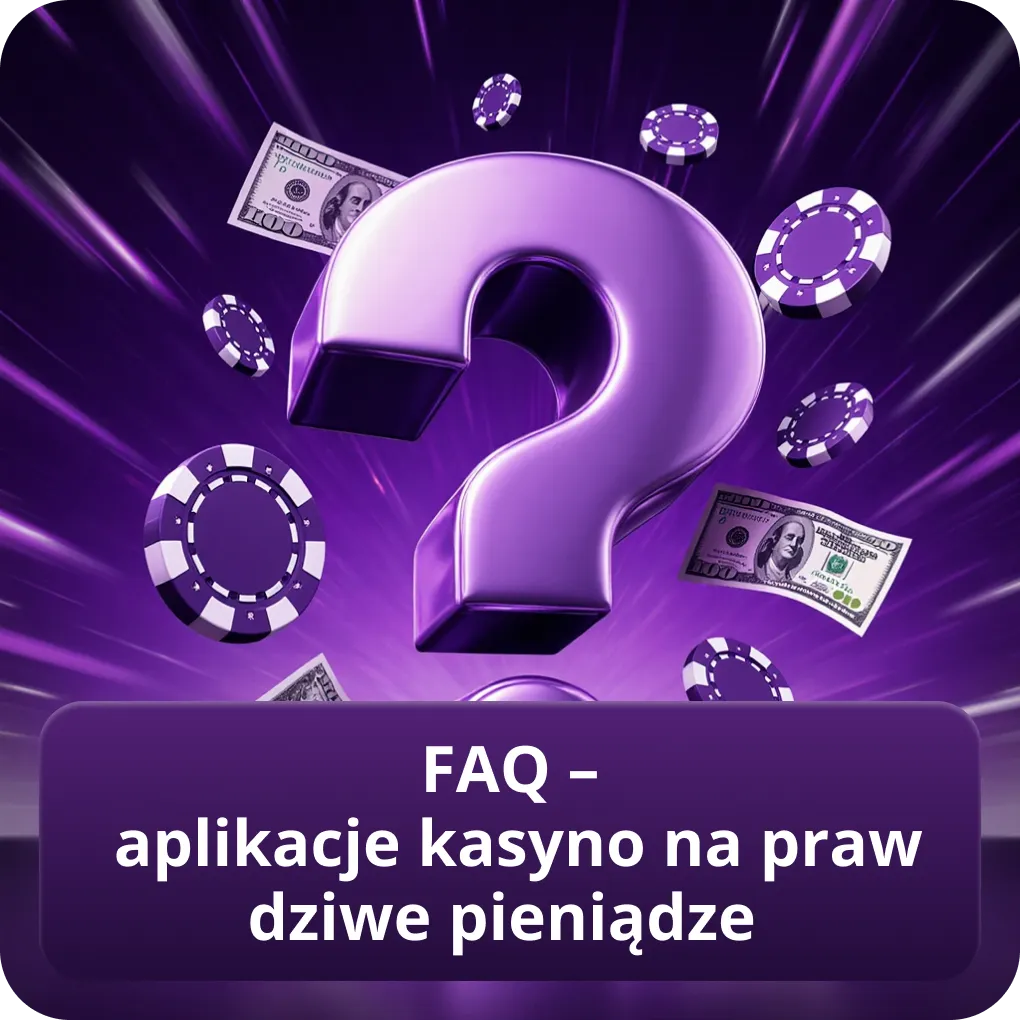 FAQ – aplikacje kasyno na prawdziwe pieniądze